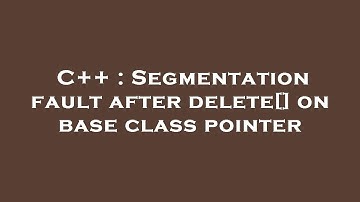 C++ : Segmentation fault after delete[] on base class pointer