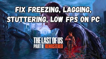 How To Fix The Last of Us Part II Remastered Stuttering, Stutter, Lag or Low FPS Issue On PC