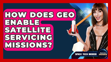 How Does GEO Enable Satellite Servicing Missions? - Space Tech Insider