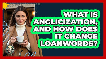What Is Anglicization, And How Does It Change Loanwords? - Lexicon Lounge