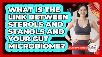 What Is The Link Between Sterols And Stanols And Your Gut Microbiome? - Cholesterol Support Network