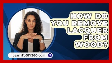 How Do You Remove Lacquer From Wood? - LearnToDIY360.com