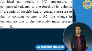 An ideal gas initially at 0ºC temperature, is compressed suddenly to one fourth of its volume. If th