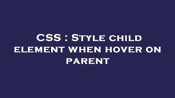 CSS : Style child element when hover on parent