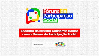 ENCONTRO DO MINISTRO GUILHERME BOULOS COM OS FÓRUNS DE PARTICIPAÇÃO SOCIAL
