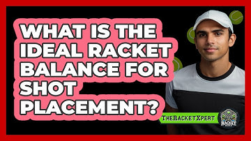 What Is The Ideal Racket Balance For Shot Placement? - The Racket Xpert