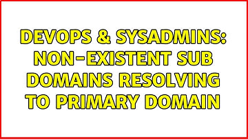 DevOps & SysAdmins: Non-existent sub domains resolving to primary domain