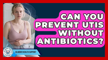 Can You Prevent UTIs Without Antibiotics? - Bladder Health Support