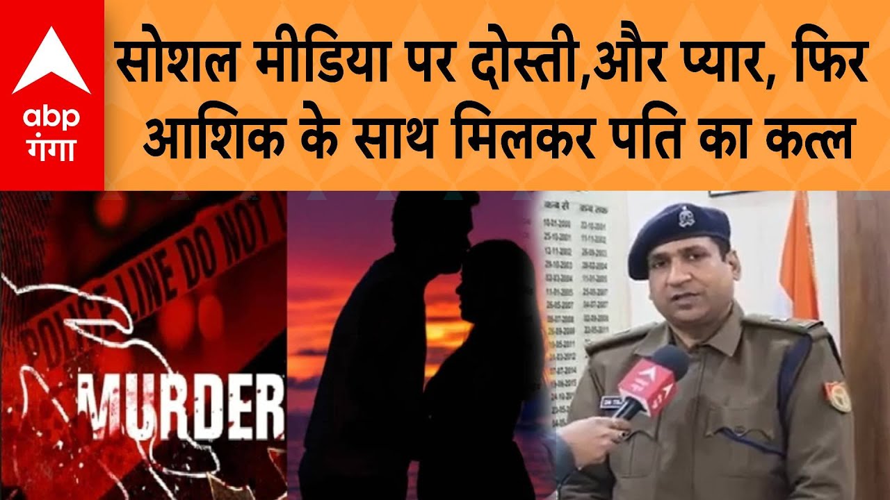 UP Crime News: सोशल मीडिया पर दोस्ती,और प्यार, फिर आशिक के साथ मिलकर पति का कत्ल