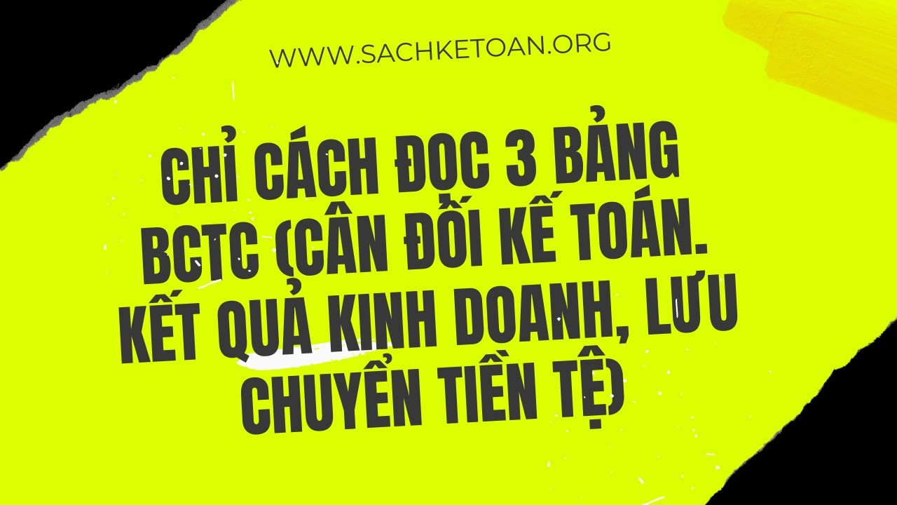 Chỉ Cách Đọc 3 Báo Cáo Tài Chính (Bảng Cân Đối Kế Toán -  Kết Quả Kinh Doanh - Lưu Chuyển Tiền Tệ)