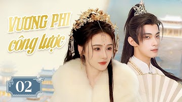 VƯƠNG PHI CÔNG LƯỢC - Tập 02 | Siêu Phẩm Ngôn Tình Cổ Trang Xuyên Không Cung Đấu Cực Hay 2025