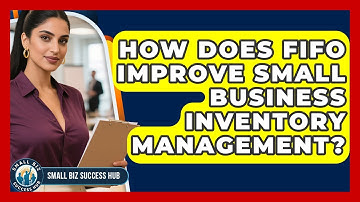 How Does FIFO Improve Small Business Inventory Management? - Small Biz Success Hub