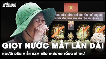 Những giọt nước mắt tình cảm của nhân dân miền Nam tiếc thương Tổng Bí thư Nguyễn Phú Trọng