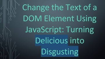Change the Text of a DOM Element Using JavaScript: Turning Delicious into Disgusting