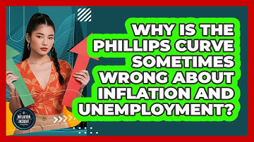 Why Is The Phillips Curve Sometimes Wrong About Inflation And Unemployment?