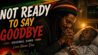 Not Ready to Say Goodbye — Original Reggae Song
