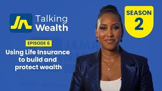 JN Talking Wealth S2 - Episode 6 - Using Life Insurance to build and protect wealth