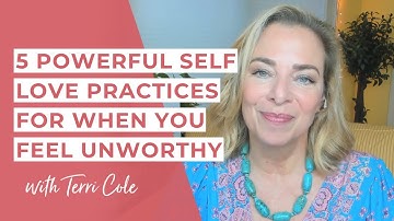 5 Powerful Self Love Practices For When You Feel Unworthy  - Terri Cole