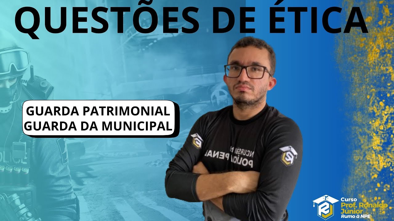 QUESTÕES DE ÉTICA| Guarda Patrimonial| Prof. Ronaldo. Júnior