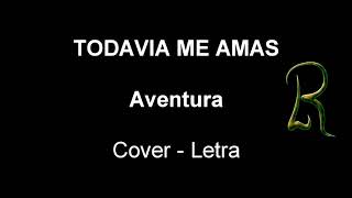 Todavia Me Amas - Aventura (cover - letra)