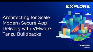 Architecting for Scale Modern Secure App Delivery with VMware Tanzu Buildpacks