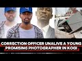 CORRECTIONAL OFFICER UNALIVE A YOUNG PROMISING PHOTOGRAPHER IN KOGI STATE CORRECTIONAL OFFICER UNALIVE A YOUNG PROMISING PHOTOGRAPHER IN KOGI STATE