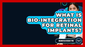 What Is Bio-integration For Retinal Implants? - Neurotech Insight Pro