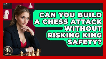 Can You Build A Chess Attack Without Risking King Safety? - The Chess Codex