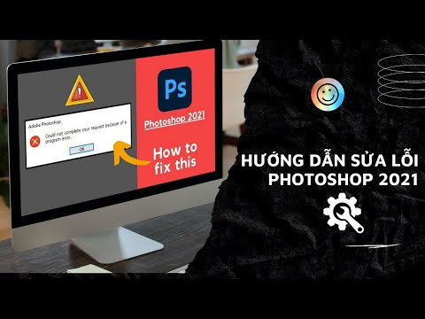 Hướng dẫn sữa lỗi photoshop 2021- how to fix photoshop 2021 error mới nhất 2023