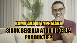 7 PERBEDAAN ANTARA HANYA SIBUK KERJA VS KERJA PRODUKTIF || SHARING SANTAI