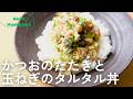 かつおのたたきと⽟ねぎのタルタル丼