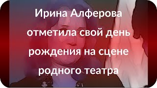 Ирина Алферова отметила свой день рождения на сцене родного театра Ирина Алферова отметила свой день рождения на сцене родного театра