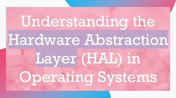 Understanding the Hardware Abstraction Layer (HAL) in Operating Systems