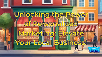 Unlocking the Power of Personalized Marketing Elevate Your Local Business!