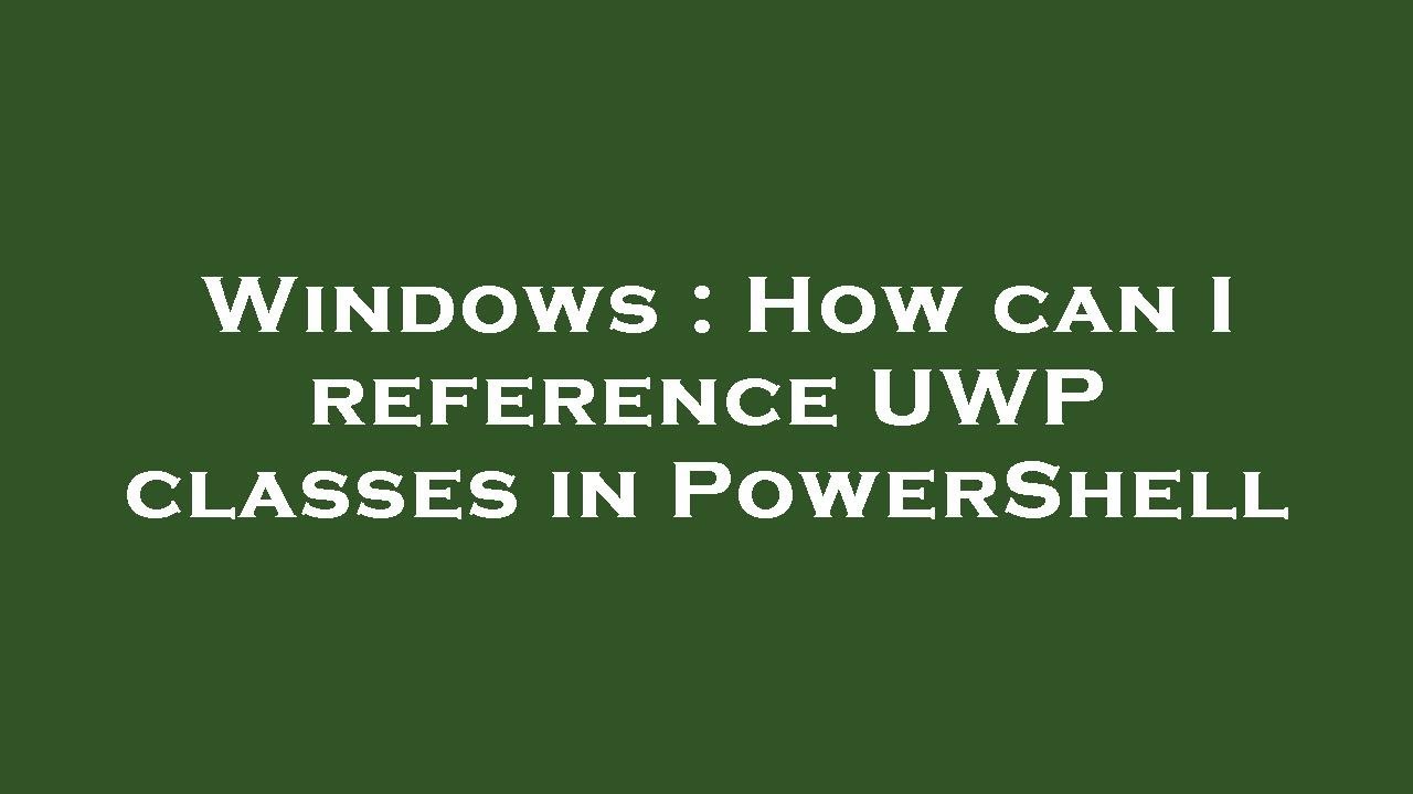 Windows : How can I reference UWP classes in PowerShell - YouTube