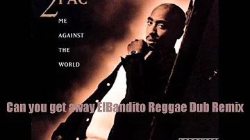 2pac - Can you get away (ElBandito Reggae Dub Remix )