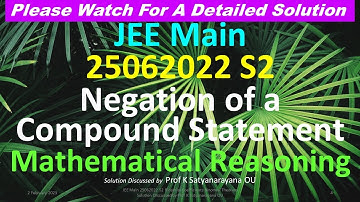 JEE Main 25062022 S2 Negation of a Compound Statement Solution Discussed by Prof K Satyanarayana OU