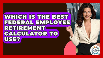 Which Is The Best Federal Employee Retirement Calculator To Use? - Get Retirement Help