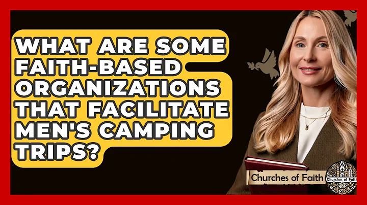 What Are Some Faith-based Organizations That Facilitate Men's Camping Trips? - Churches Of Faith