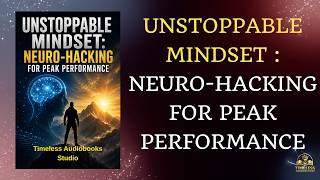 Unstoppable Mindset Neuro-Hacking for Peak Performance | Audiobook
