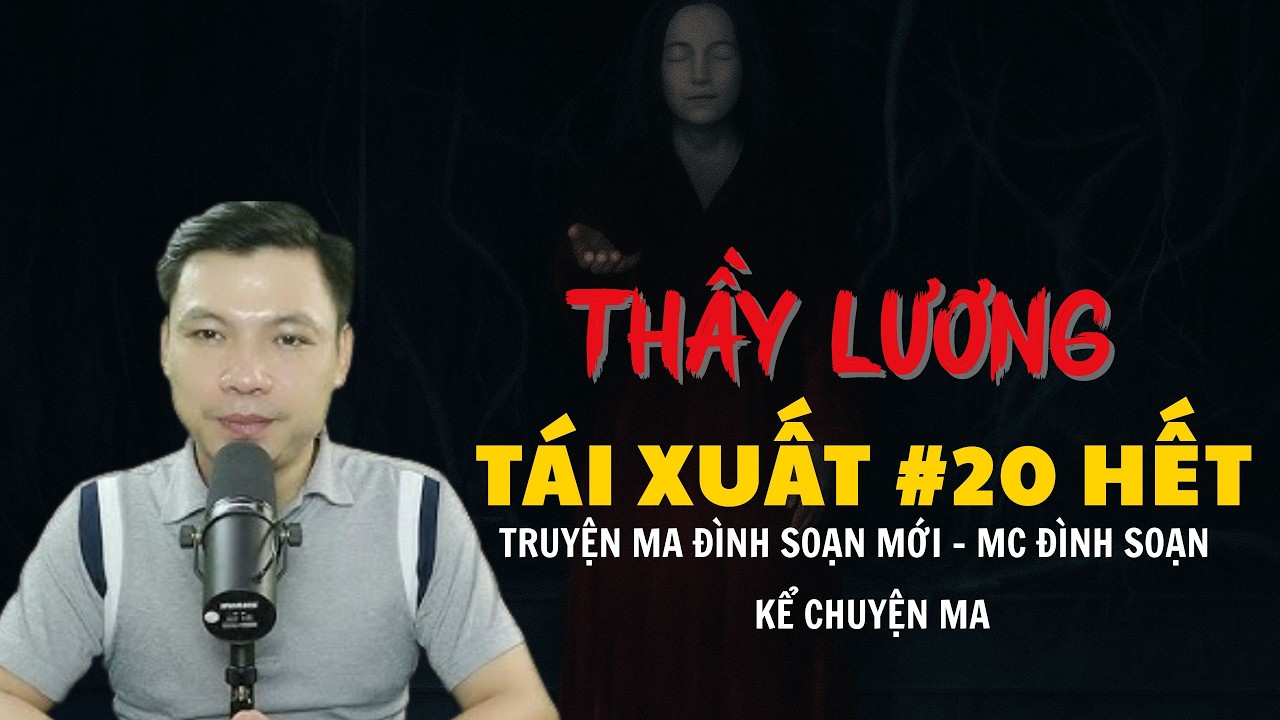 TRUYỆN MA ĐÌNH SOẠN MỚI : THẦY LƯƠNG TÁI XUẤT #20 HẾT | CHUYỆN MA MC ĐÌNH SOẠN KỂ