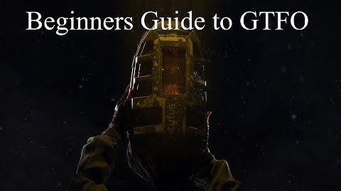 Beginners Guide to GTFO