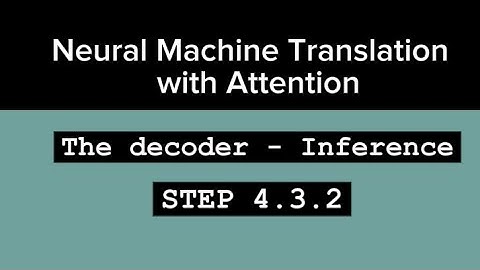 Decoder Inference - Neural Machine Translation with Attention