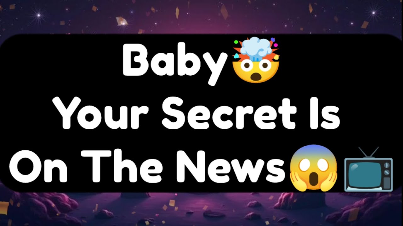 Current Thoughts And Feelings Of Your Person Love Messages Baby Your Secret Is On The News