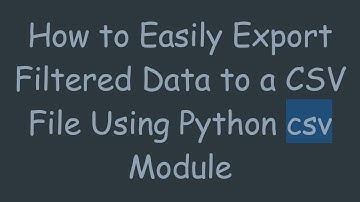 How to Easily Export Filtered Data to a CSV File Using Python csv Module