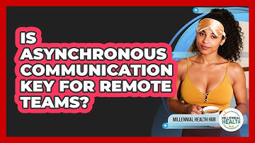 Is Asynchronous Communication Key For Remote Teams? - Millennial Health Hub