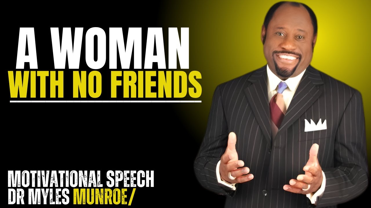 A WOMAN WITH NO FRIENDS | BEST MOTIVATIONAL SPEECH | BY MYLES MUNROE ...