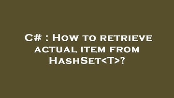 C# : How to retrieve actual item from HashSet T ?