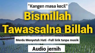 kangen waktu kecil 'BISMILLAH TAWASSALNA BILLAH' merdu full lirik tanpa musik