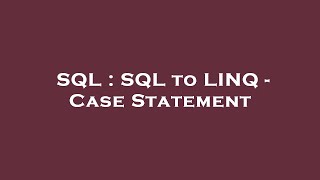 SQL : SQL to LINQ - Case Statement